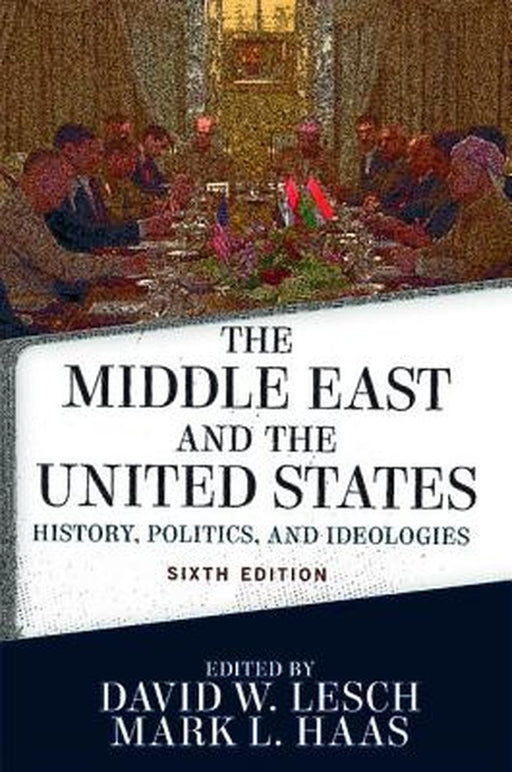 The Middle East and the United States:History Politics and Ideologies by W. Lesch