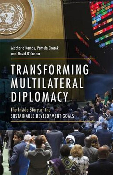 Transforming Multilateral Diplomacy:The Inside Story of the Sustainable Development Goals by Kamau