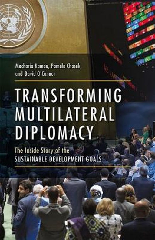 Transforming Multilateral Diplomacy:The Inside Story of the Sustainable Development Goals by Kamau