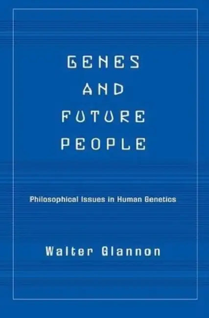 Genes and Future People: Philosophical Issues in Human Genetics by Walter Glannon