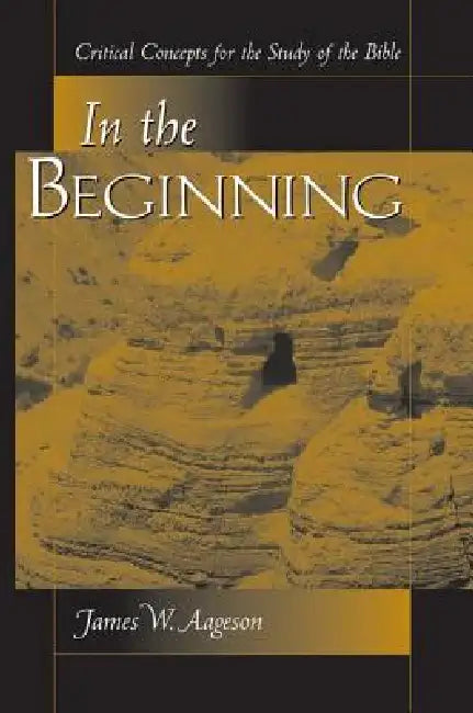 In the Beginning: Critical Concepts for the Study of the Bible by James Aageson