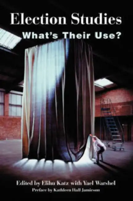 Election Studies: What's Their Use? by Elihu Katz, Yael Warshel