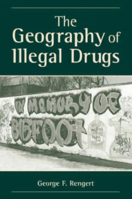 The Geography of Illegal Drugs by George F. Rengert