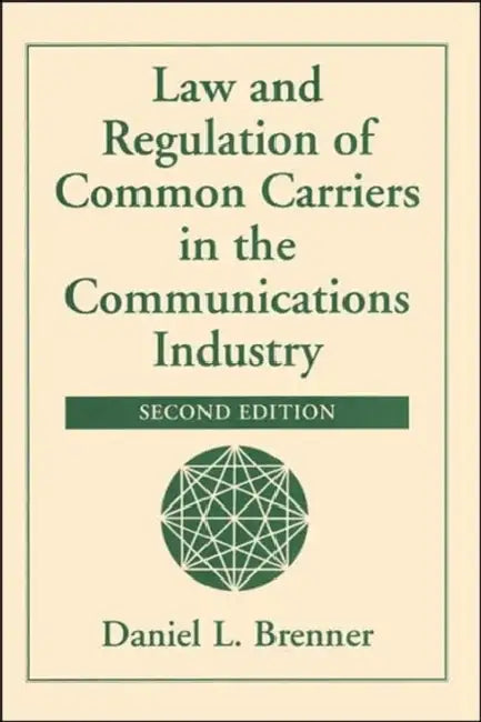 Law And Regulation Of Common Carriers In The Communications Industry by Daniel Brenner