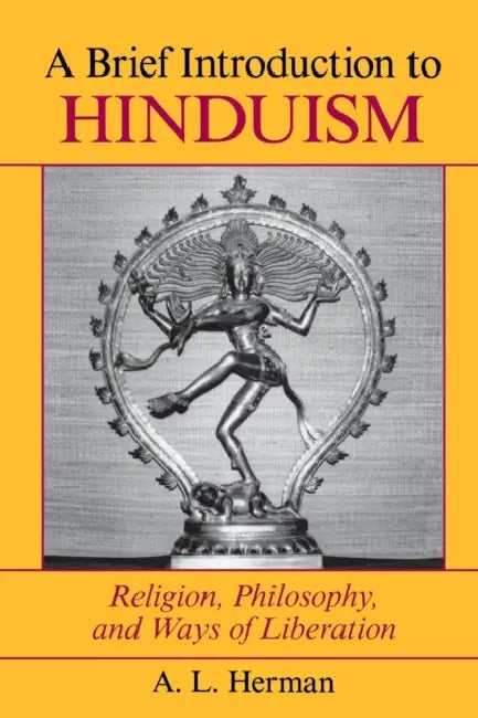 A Brief Introduction to Hinduism: Religion, Philosophy, and Ways of Liberation by A. L. Herman