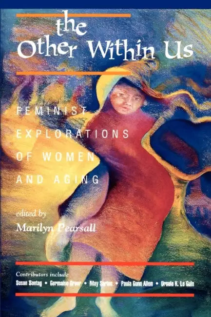 The Other Within Us: Feminist Explorations of Women and Aging by Marilyn Pearsall