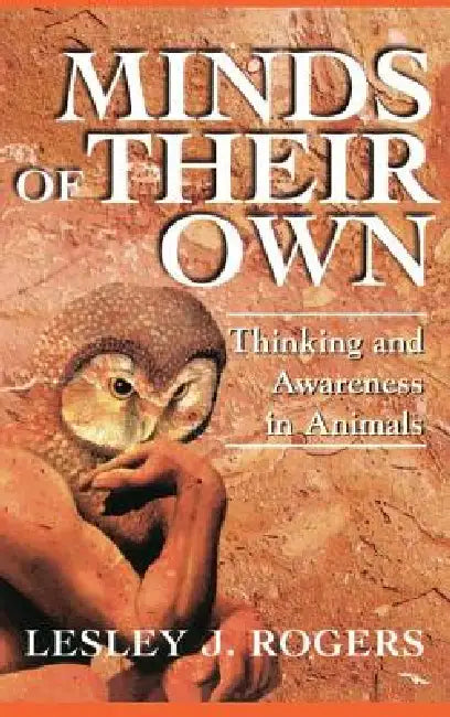 Minds Of Their Own: Thinking And Awareness In Animals by Lesley J. Rogers
