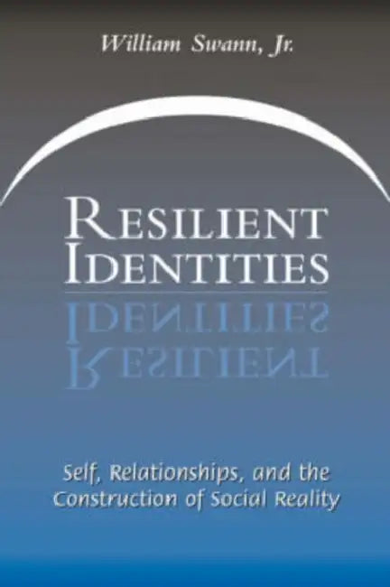 Resilient Identities: Self, Relationships, and the Construction of Social Reality by William Swann