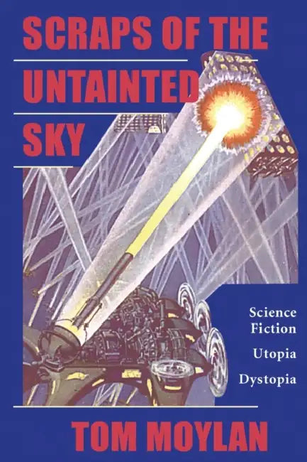 Scraps of the Untainted Sky: Science Fiction, Utopia, Dystopia by Thomas Moylan