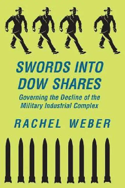 Swords Into Dow Shares: Governing the Decline of the Military- Industrial Complex by Rachel Weber