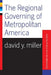 The Regional Governing of Metropolitan America by David Miller