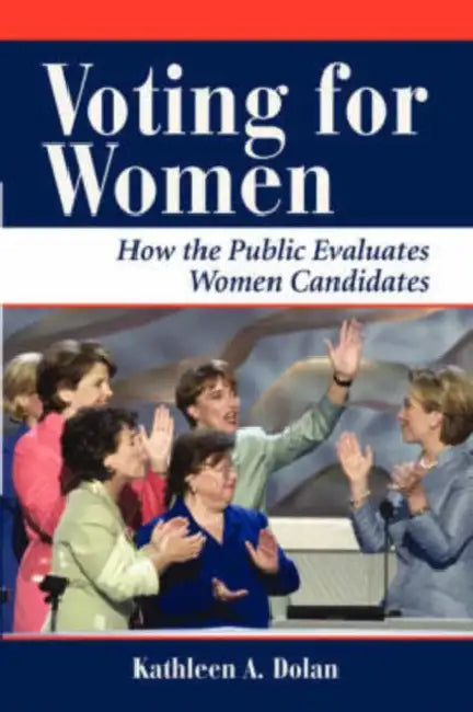 Voting for Women: How the Public Evaluates Women Candidates by Kathy Dolan