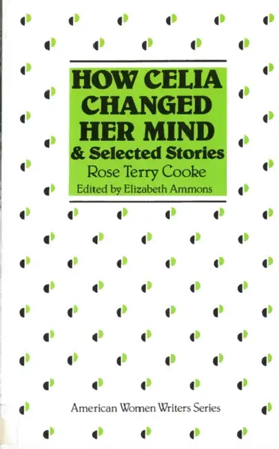How Celia Changed Her Mind and Selected Stories: Rose Terry Cooke by Elizabeth Ammons
