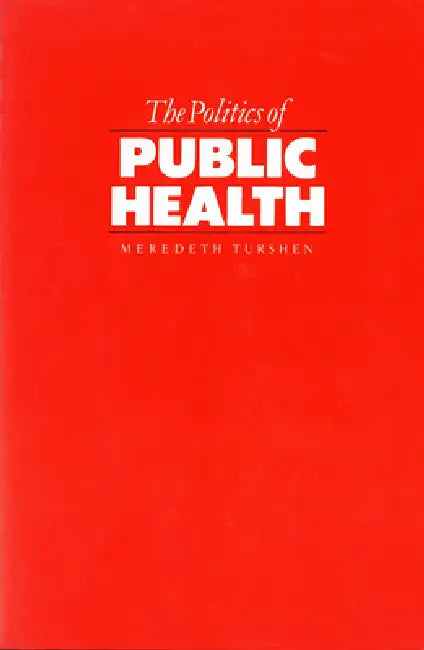 The Politics of Public Health by Meredeth Turshen