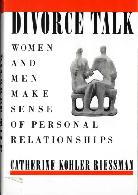 Divorce Talk: Women and Men Make Sense of Personal Relationships by Catherine Kohler Riessman