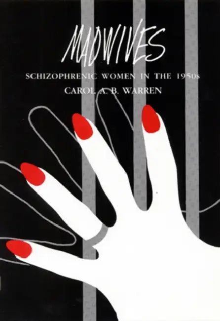 Madwives: Schizophrenic Women in the 1950s by Carol A. B. Warren
