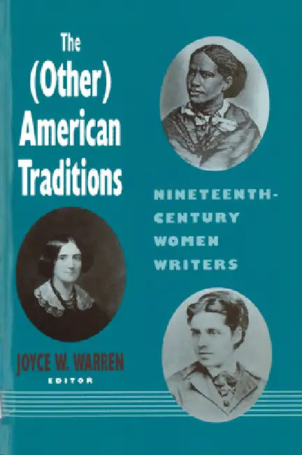The (Other) American Traditions: Nineteenth-Century Women Writers by Joyce W. Warren