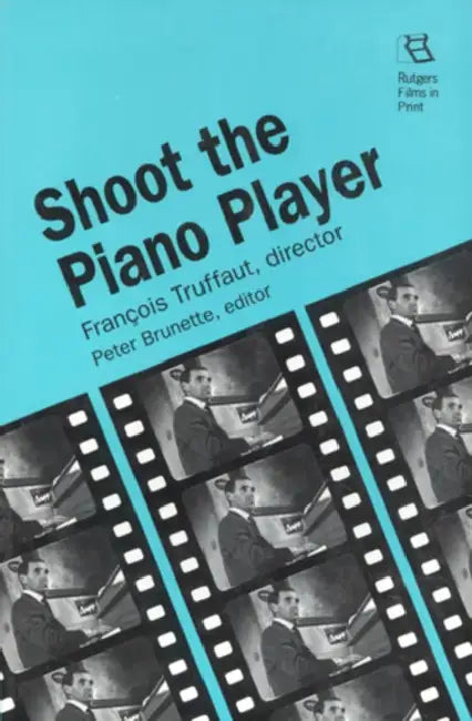 Shoot the Piano Player: Francois Truffaut, Director by Peter Brunette