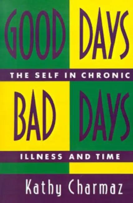 Good Days, Bad Days: The Self in Chronic Illness and Time by Kathy Charmaz
