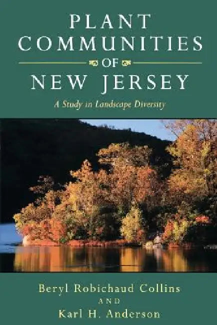 Plant Communities of New Jersey: A Study in Landscape Diversity by Beryl Robichaud Collins