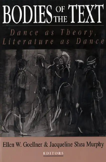 Bodies of the Text: Dance as Theory, Literature as Dance by Ellen Goellner