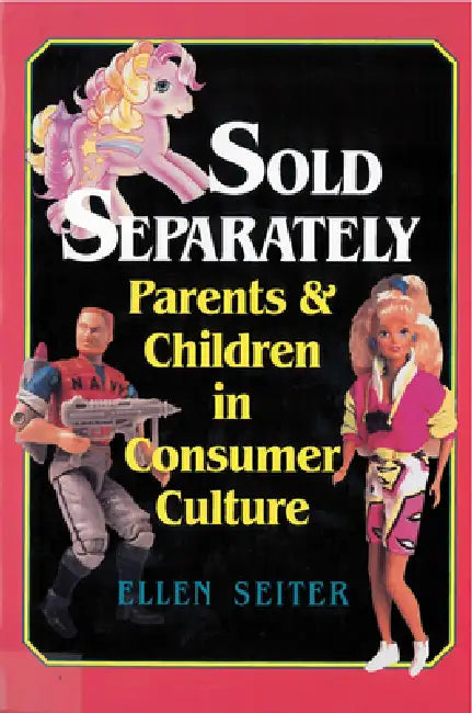 Sold Separately: Children and Parents in Consumer Culture by Ellen Seiter