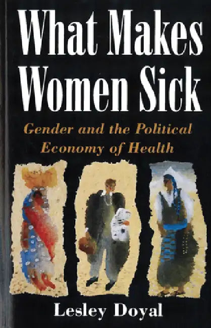 What Makes Women Sick: Gender and the Political Economy of Health by Lesley Doyal