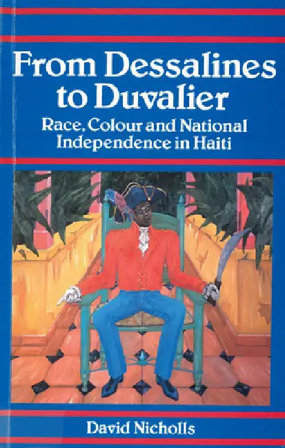From Dessalines to Duvalier: Race, Colour and National Independence in Haiti by David Nicholls