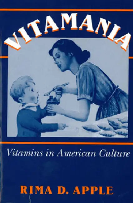 Vitamania: Vitamins in American Culture by Rima Apple