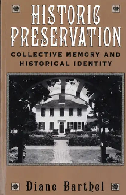 Historic Preservation: Collective Memory and Historic Identity by Diane Barthel