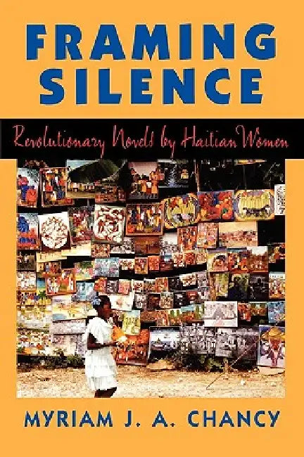 Framing Silence: Revolutionary Novels by Haitian Women by Myriam J. a. Chancy