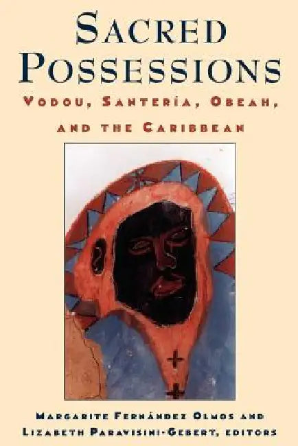 Sacred Possessions: Vodou, Santería, Obeah, and the Caribbean by Margarite Fernândez Olmos, Lizabeth Paravisini-Gebert