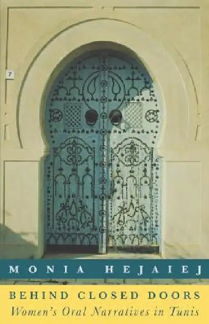Behind Closed Doors: Women's Oral Narratives in Tunis by Monia Hejaiej