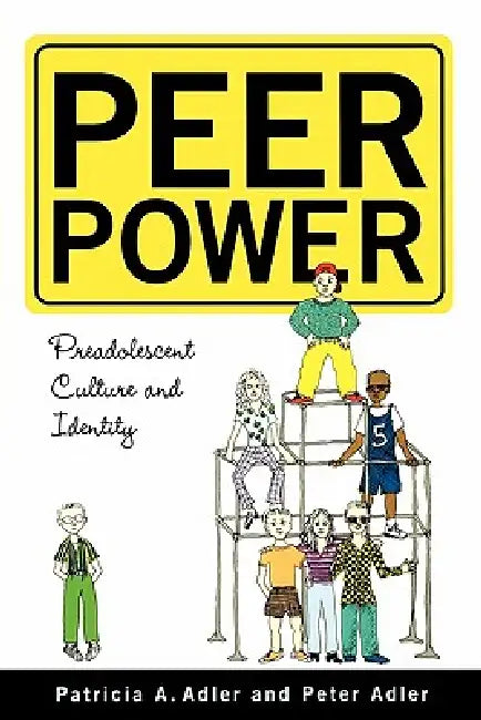 Peer Power: Preadolescent Culture and Identity by Peter Adler, Patricia Adler