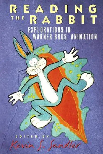 Reading the Rabbit: Explorations in Warner Bros. Animation by Kevin S. Sandler