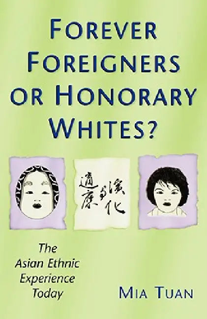 Forever Foreigners or Honorary Whites?: The Asian Ethnic Experience Today by Mia Tuan