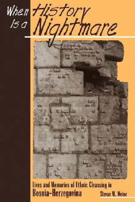 When History Is A Nightmare: Lives and Memories of Ethnic Cleansing in Bosnia-Herzegovina by Stevan Weine