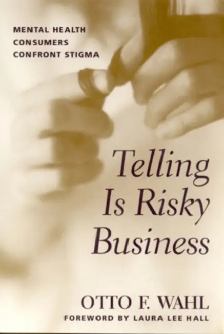 Telling Is Risky Business: Mental Health Consumers Confront Stigma by Otto F. Wahl