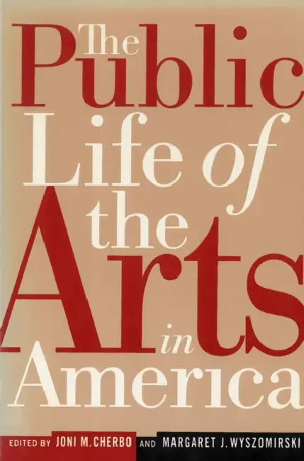 The Public Life of the Arts in America: The Public Life of the Arts in America, Revised Edition by Joni Maya Cherbo, Margaret Jane Wyszomirski