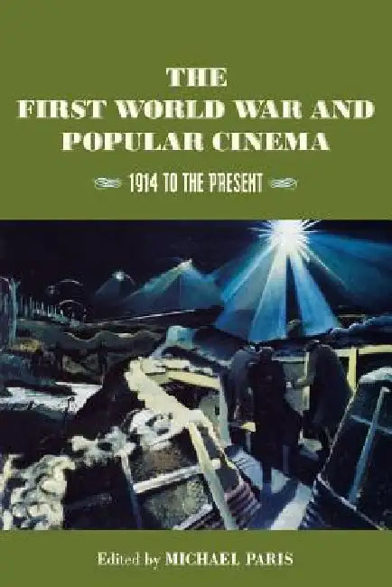 The First World War and Popular Cinema: 1914 to the Present by Michael Paris