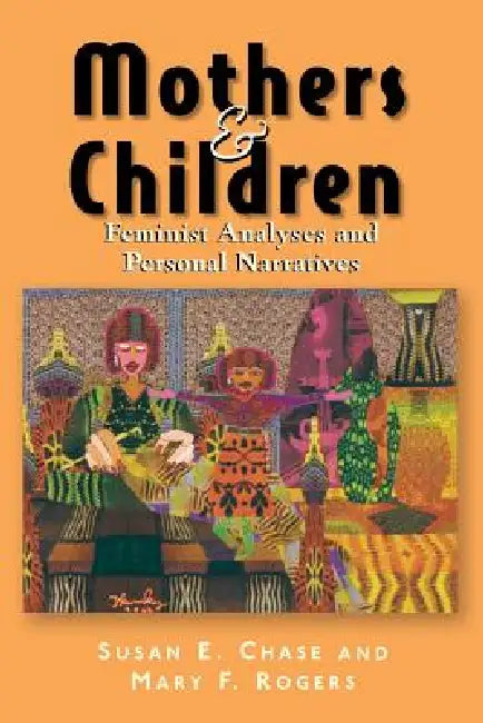 Mothers & Children: Feminist Analyses & Personal Narratives by Susan Chase, Mary Rogers