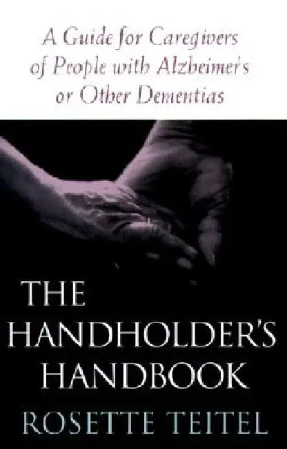 The Handholder's Handbook: A Guide for Caregivers of People with Alzheimer's or Other Dementias by Rosette Teitel