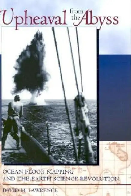 Upheaval from the Abyss: Ocean Floor Mapping and the Earth Science Revolution by David M. Lawrence