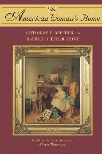 The American Woman's Home by Catharine E. Beecher, Harriet Beecher Stowe, Nicole Tonkovich