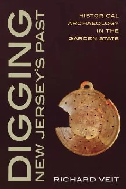 Digging New Jersey's Past: Historical Archaeology in the Garden State by Richard F. Veit