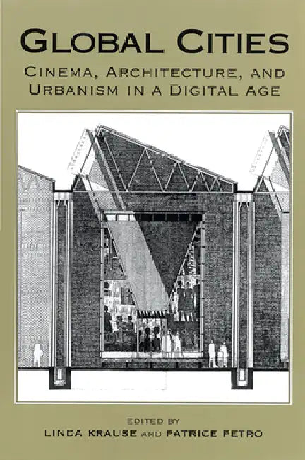Global Cities: Cinema, Architecture, and Urbanism in a Digital Age by Patrice Petro, Linda Krause