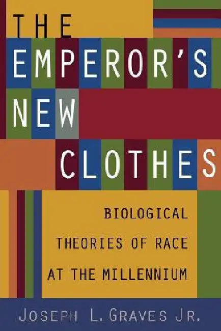 The Emperor's New Clothes: Biological Theories of Race at the Millennium by Joseph L. Graves Jr