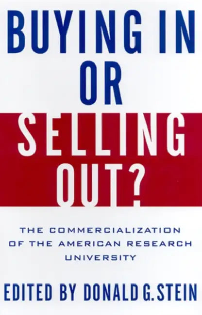 Buying in or Selling Out?: The Commercialization of the American Research University by Donald G. Stein