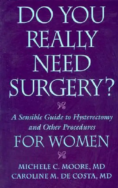 Do You Really Need Surgery?: A Sensible Guide to Hysterectomy and Other Procedures for Women by Michele C. Moore