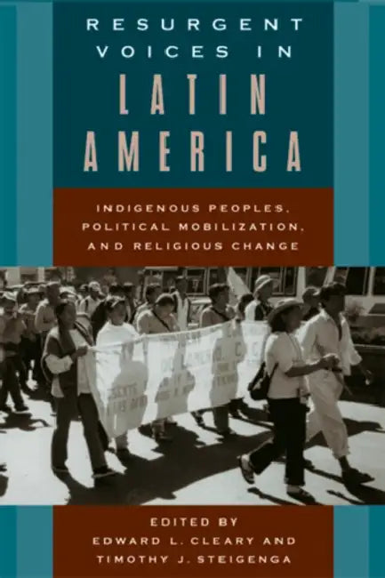 Resurgent Voices in Latin America: Indigenous Peoples, Political Mobilization, and Religious Change by Edward L. Cleary, Timothy Steigenga, Timothy Steigenga